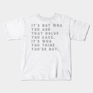 it's not who you are that holds you back it's who you think you're not Kids T-Shirt